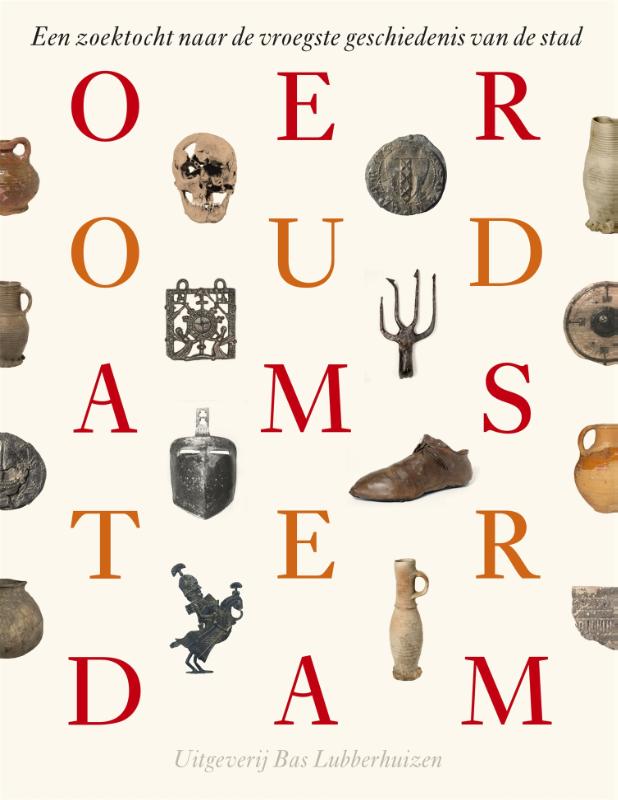 Oeroud Amsterdam Een zoektocht naar de vroegste geschiedenis van de stad