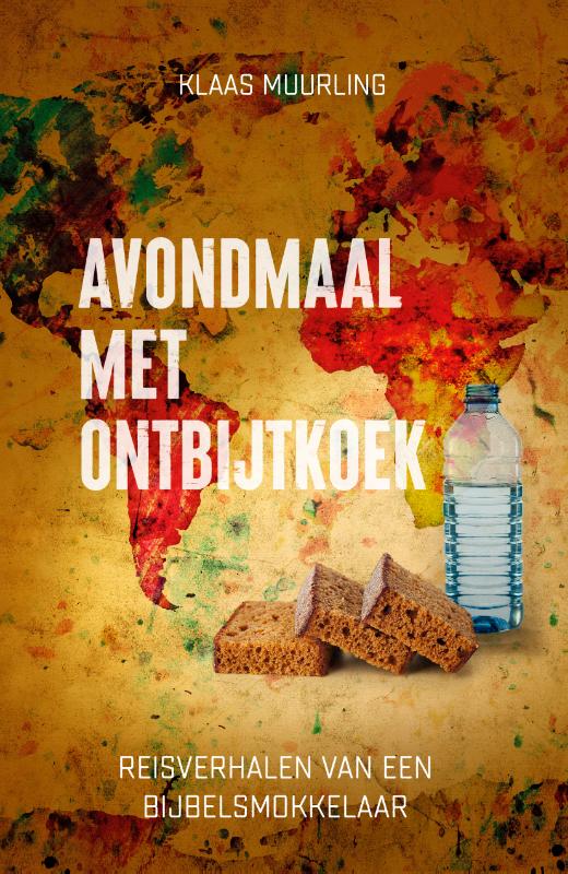 Avondmaal met ontbijtkoek Reisverhalen van een Bijbelsmokkelaar