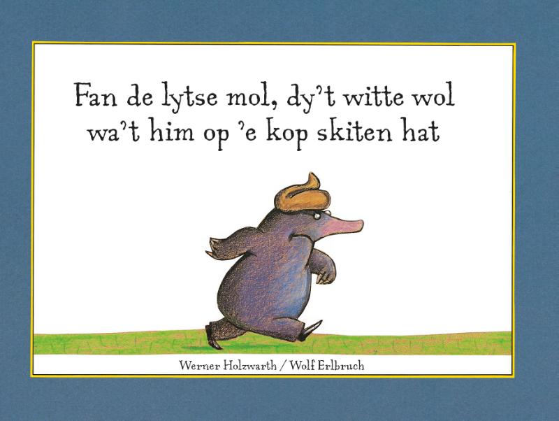 Fan de lytse mol, dy 't witte wol wa 't him op  'e kop skiten hat 