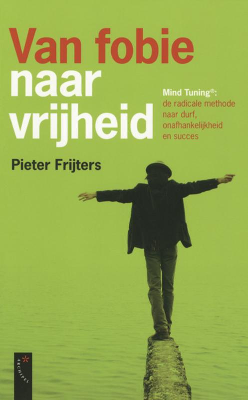 Van fobie naar vrijheid mind tuning. De radicale methode naar durf, onafhankelijkheid en succes