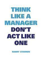 Think like a manager don 't act like one 75 approaches