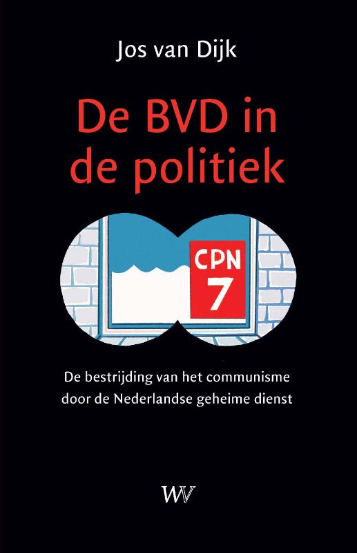 De BVD in de politiek De bestrijding van het communisme door de Nederlandse geheime dienst