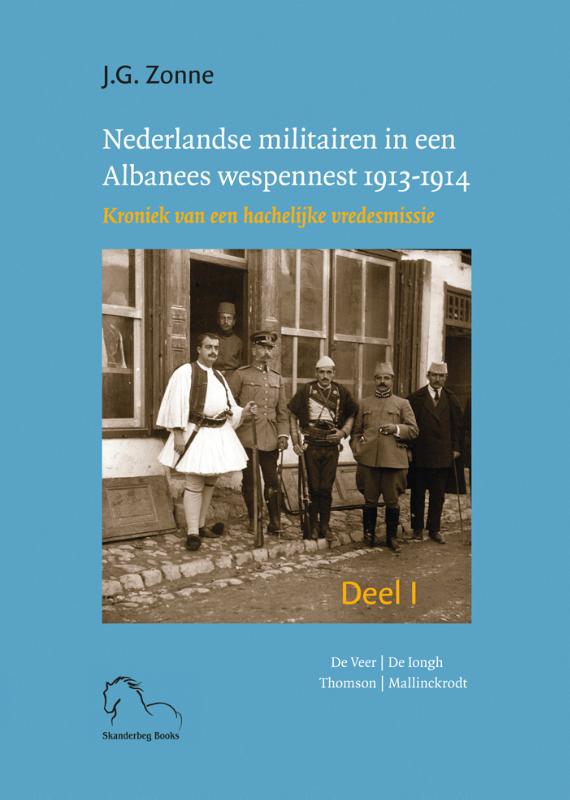 Nederlandse militairen in een Albanees wespennest 1913-1914. kroniek van een hachelijke vredesmissie  I en II