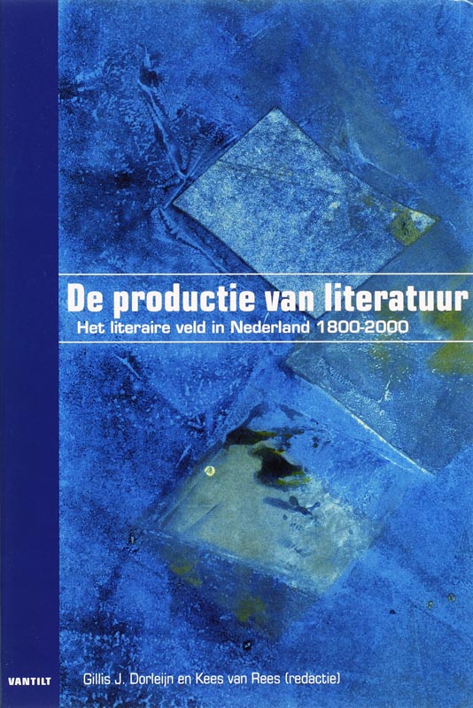 De productie van literatuur het Nederlandse literaire veld 1800-2000