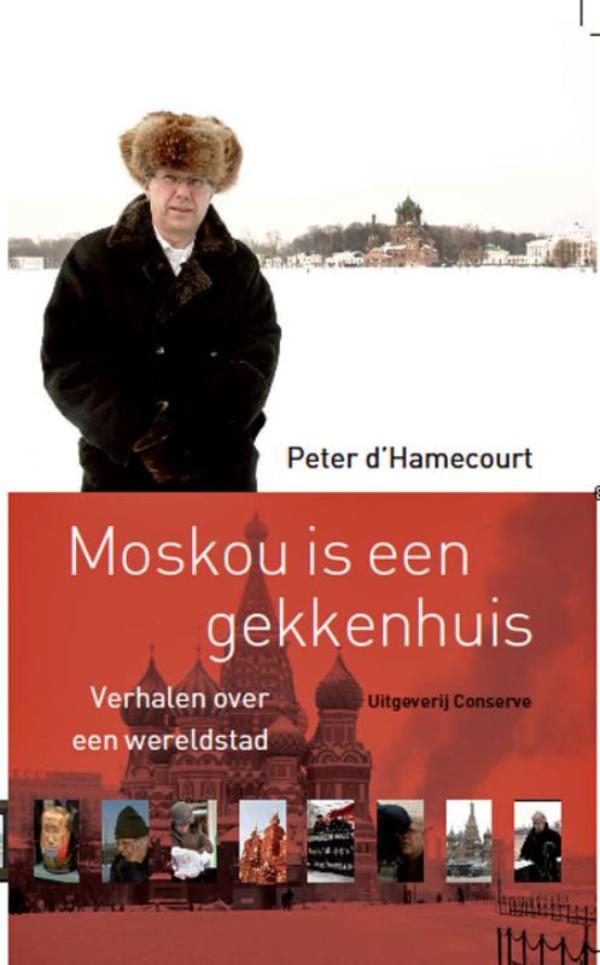 Moskou is een gekkenhuis - Verhalen over een wereldstad moskou is volgens voormalig NOS-correspondent Peter d`Hamencourt: meeslepend, extravagant, te duur, onvriendelijk, robuust en gokverslaafd - een reservaat van een haastig, nerveus