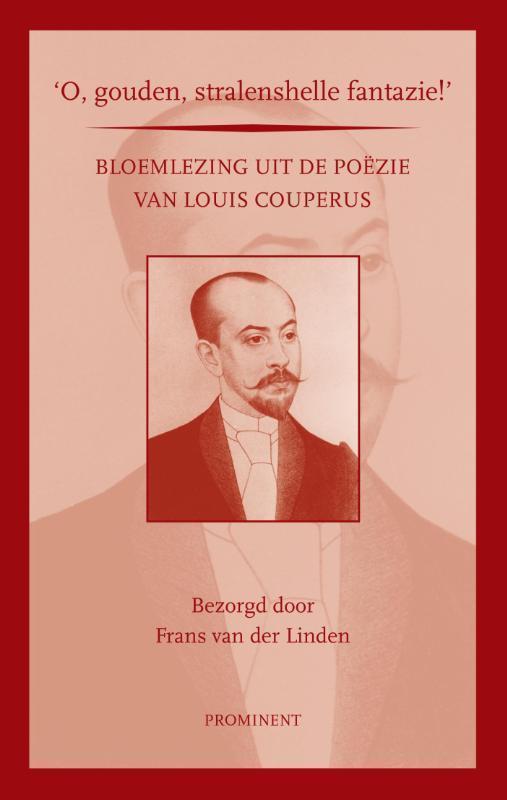 O, gouden, stralenshelle fantazie! bloemlezing uit de poezie van Louis Couperus