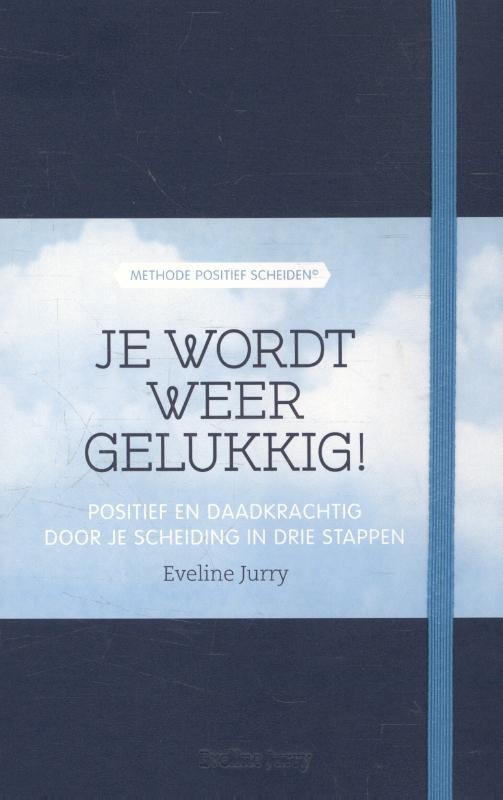 Je wordt weer gelukkig! positief en daadkrachtig door je scheiding in drie stappen