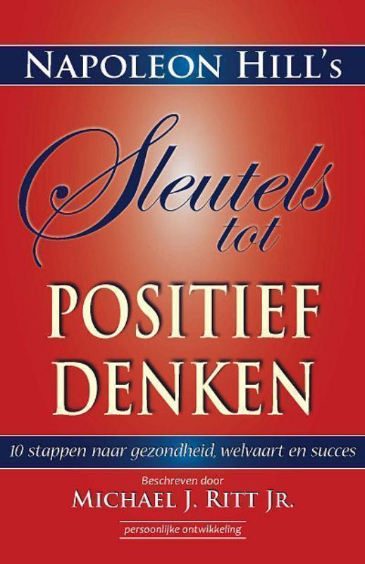 Sleutels tot positief denken 10 stappen naar gezondheid, welvaart en succes