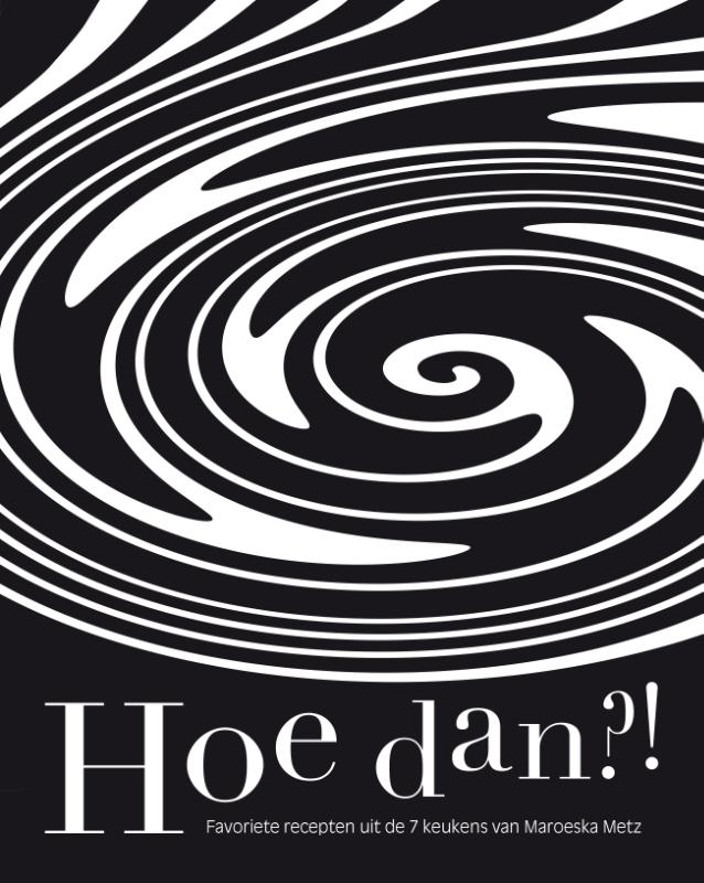 Hoe dan?! Favoriete recepten uit de 7 keukens van Maroeska Metz