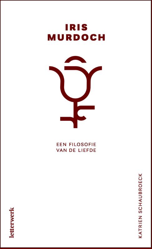 Iris Murdoch Een filosofie van de liefde
