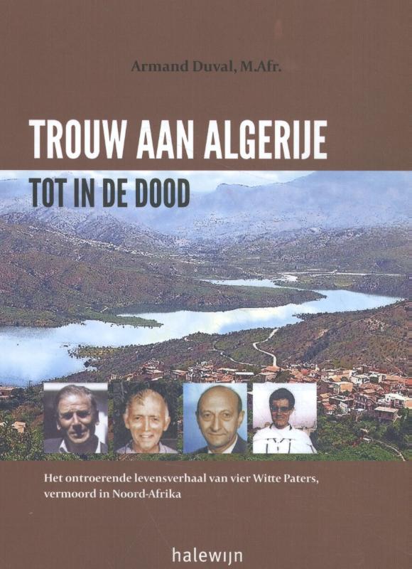 Trouw aan Algerije tot in de dood Het ontroerende levensverhaal van vier Witte Paters, vermoord in Noord-Afrika