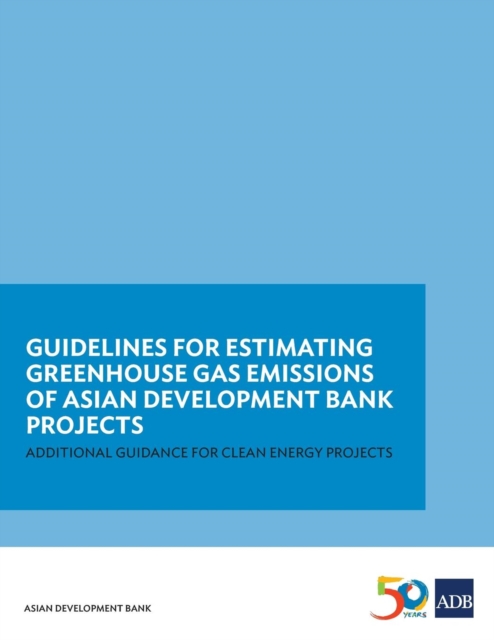 Guidelines for Estimating Greenhouse Gas Emissions of Asian Development Bank Projects Additional Guidance for Clean