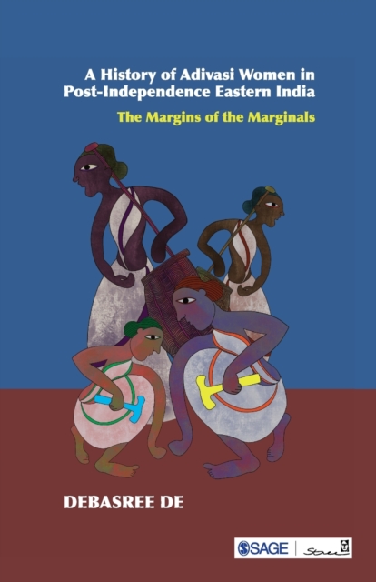 History of Adivasi Women in Post-Independence Eastern India The Margins of the Marginals