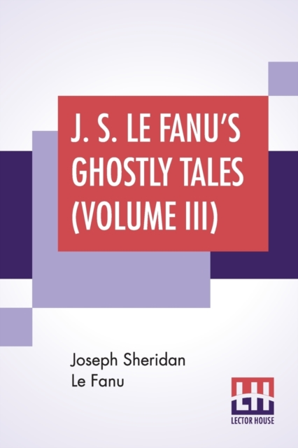 J. S. Le Fanu's Ghostly Tales (Volume III) The Haunted Baronet (1871)