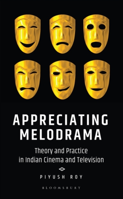 Appreciating Melodrama Theory and Practice in Indian Cinema and Television