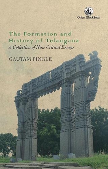 Formation and History of Telangana: A Collection of Nine Critical Essays