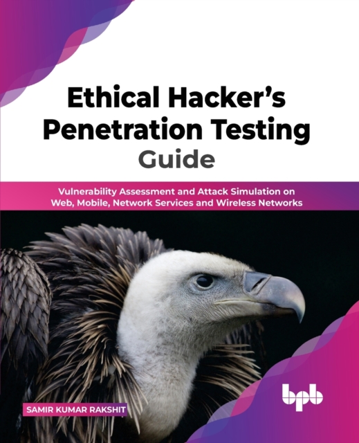 Ethical Hacker's Penetration Testing Guide Vulnerability Assessment and Attack Simulation on Web, Mobile, Network Services and Wireless