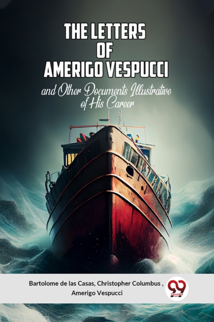 Letters of Amerigo Vespucciand Other Documents Illustrative of His Career (Edition2023) 