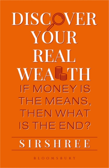 Discover Your Real Wealth If Money Is the Means,Then What Is the End?