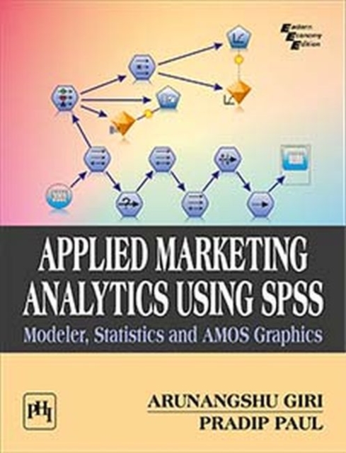 Applied Marketing Analytics Using SPSS Modeler, Statistics and AMOS G
