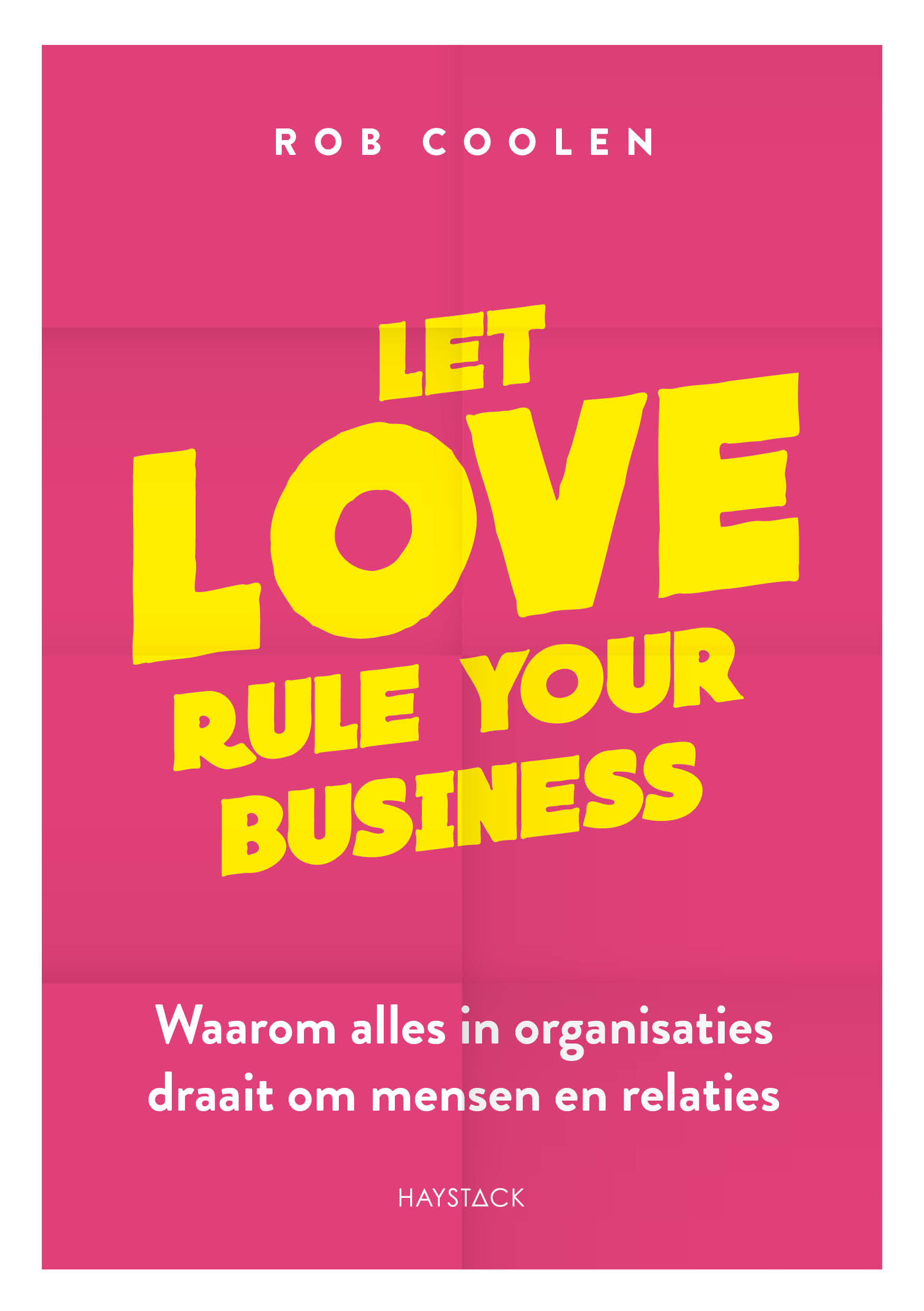 Let love rule your business Waarom alles in organisaties draait om mensen en relaties