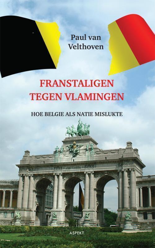 Franstaligen tegen Vlamingen hoe Belgie als natie mislukte