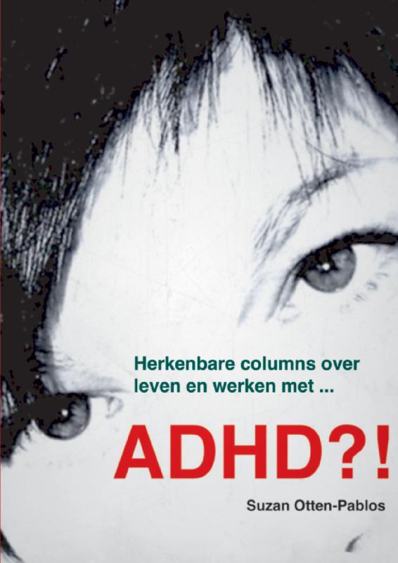 ADHD?! Herkenbare columns over leven en werken met ...