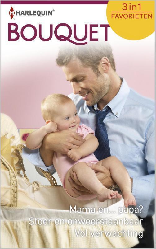 Mama en ... papa? ; Stoer en onweerstaanbaar ; Vol verwachting 