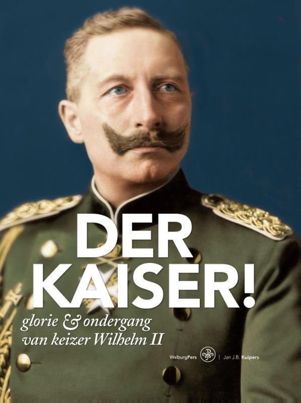 Der Kaiser! & ondergang van keizer Wilhelm II