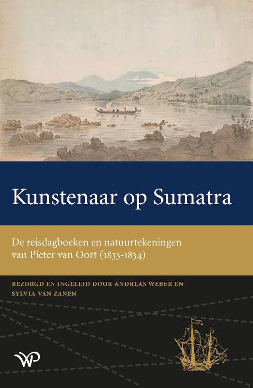 Kunstenaar op Sumatra De reisdagboeken en natuurtekeningen van Pieter van Oort (1832-1834)