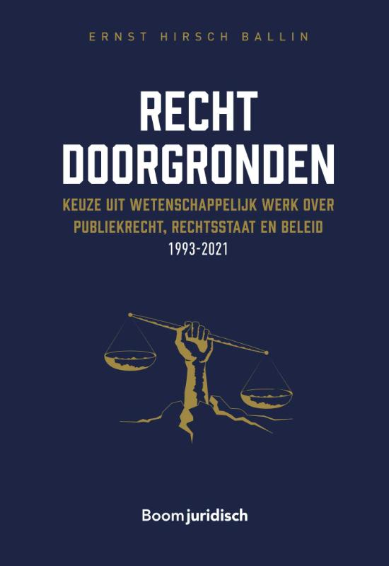 Recht doorgronden Keuze uit wetenschappelijk werk over publiekrecht, rechtsstaat en beleid 1993-2021
