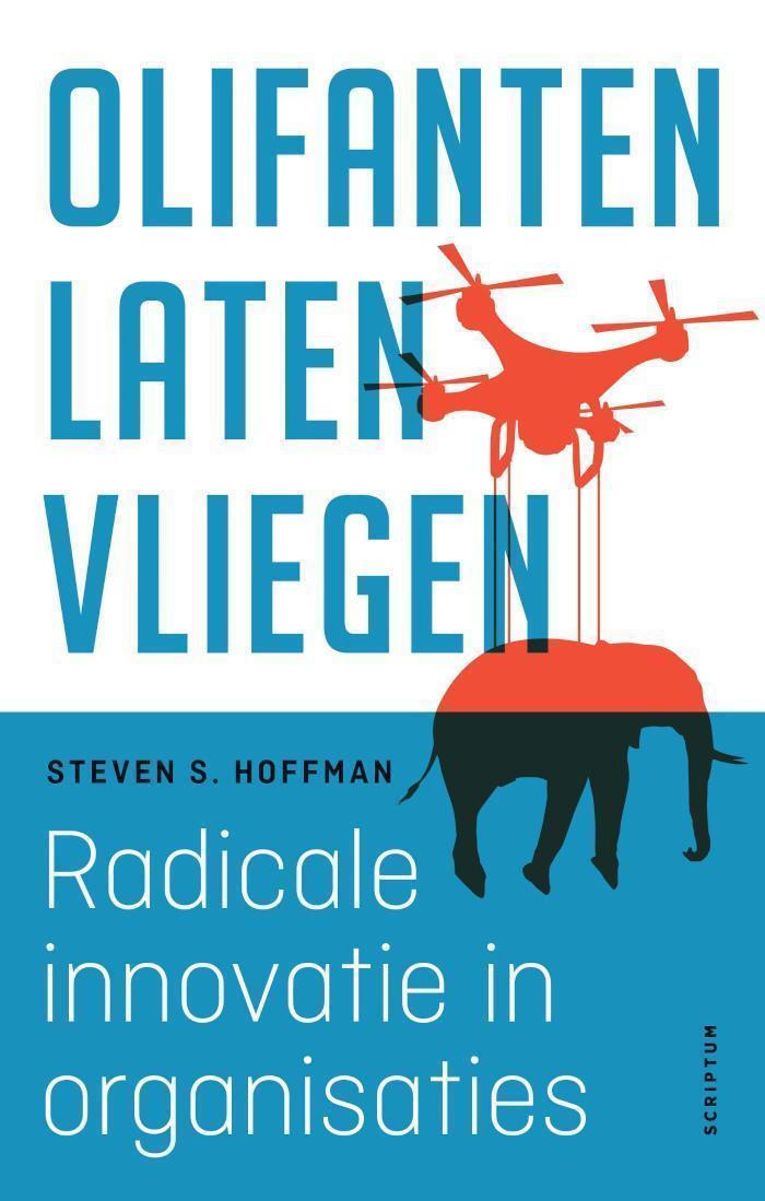 Olifanten laten vliegen Radicale innovatie in organisaties