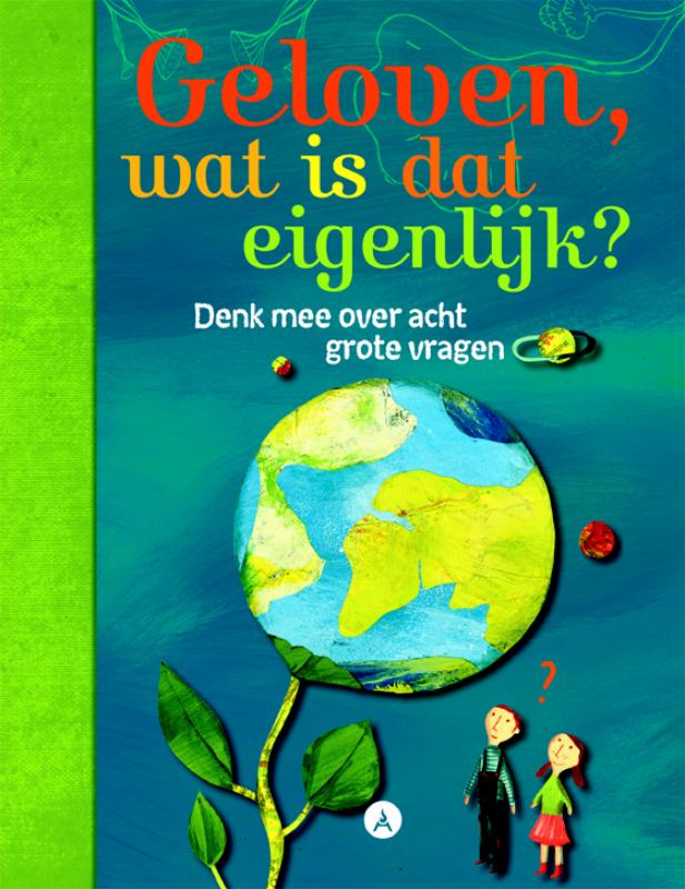 geloven, wat is dat eigenlijk? Denk mee over acht grote vragen
