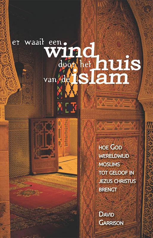 Er waait een wind door het huis van de Islam hoe God wereldwijd moslims tot geloof in Jezus Christus brengt
