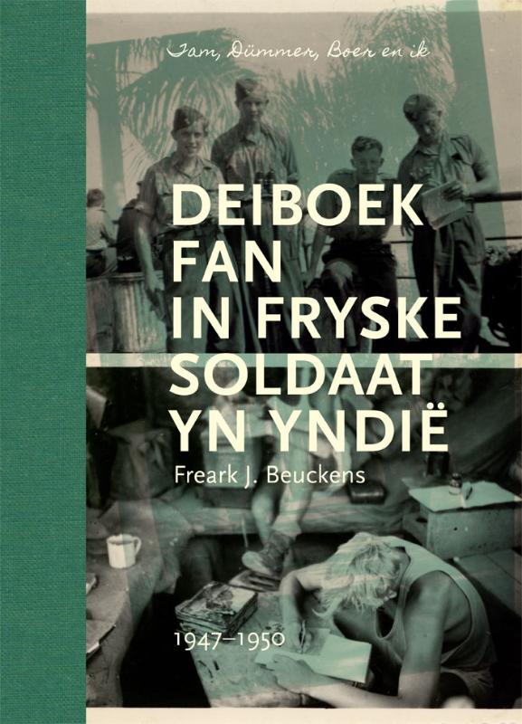 Deiboek fan in Fryske soldaat yn Indië Deiboek fan Freark J. Beuckens. In Fryske soldaat yn Yndië, 1947-1950