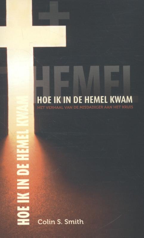 Hoe ik in de hemel kwam het verhaal van de misdadiger aan het kruis