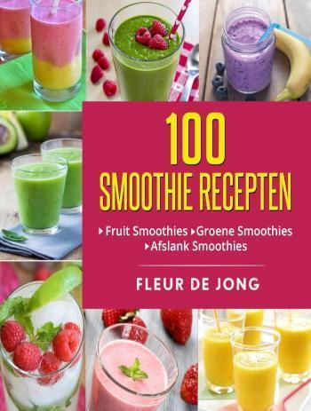 100 smoothie recepten fruit smoothies, groene smoothies, afslank smoothies