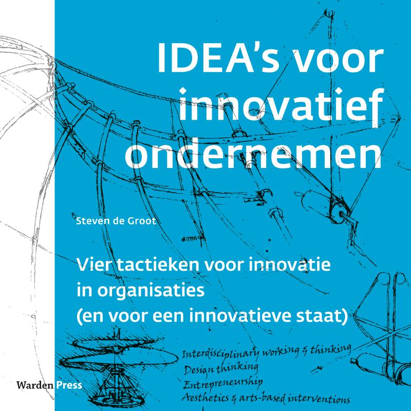 IDEA 's voor innovatief ondernemen Vier tactieken voor innovatie in organisaties (en voor een innovatieve staat)