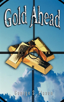 Gold Ahead by George S. Clason (the Author of the Richest Man in Babylon) 