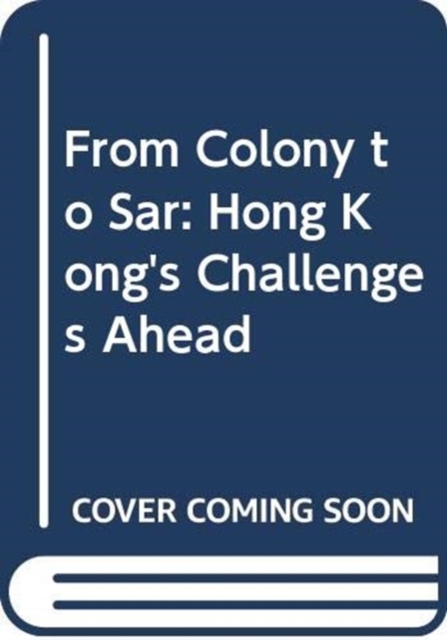 From Colony to Sar: Hong Kong's Challenge ahead 