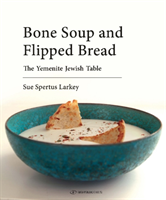 Bone Soup & Flipped Bread The Yemenite Jewish Kitchen