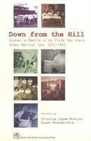 Down from the Hill Ateneo De Manila in the First Ten Years Under Martial Law, 1972-1982
