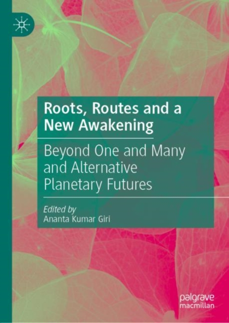 Roots, Routes and a New Awakening Beyond One and Many and Alternative Planetary Futures