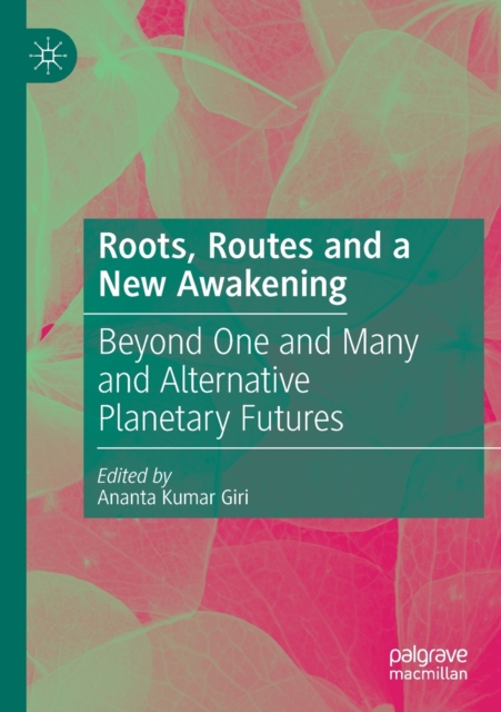 Roots, Routes and a New Awakening Beyond One and Many and Alternative Planetary Futures