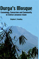 Durga's Mosque Cosmology, Conversion and Community in Central Javanese Islam