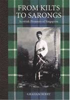 From Kilts to Sarongs Scottish Pioneers of Singapore