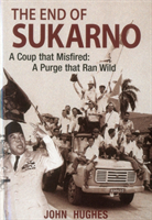 End of Sukarno:A Coup That Misfired A Purge That Ran Wild