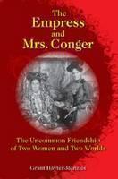 Empress and Mrs. Conger - The Uncommon Friendship of Two Women and Two Worlds 