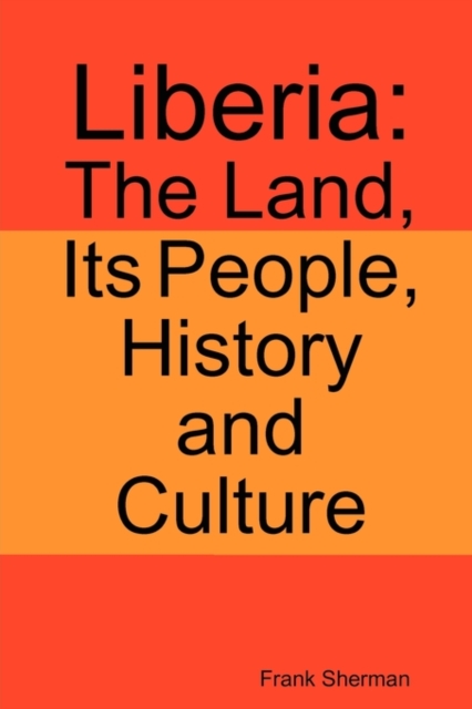 Liberia The Land, Its People, History and Culture
